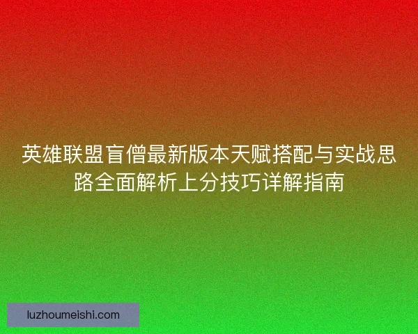 英雄联盟盲僧最新版本天赋搭配与实战思路全面解析上分技巧详解指南